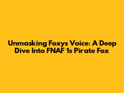 Unmasking Foxy's Voice: A Deep Dive Into FNAF 1's Pirate Fox