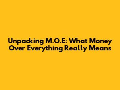 Unpacking M.O.E: What 'Money Over Everything' Really Means