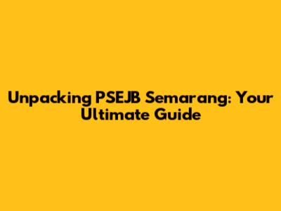 Unpacking PSEJB Semarang: Your Ultimate Guide