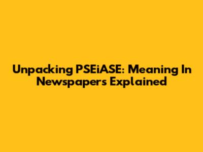 Unpacking PSEiASE: Meaning In Newspapers Explained