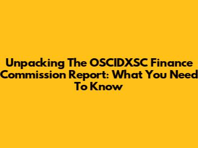 Unpacking The OSCIDXSC Finance Commission Report: What You Need To Know