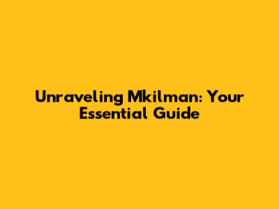Unraveling Mkilman: Your Essential Guide