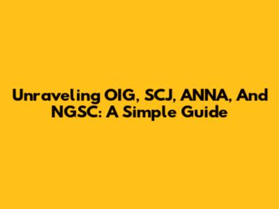 Unraveling OIG, SCJ, ANNA, And NGSC: A Simple Guide