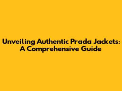Unveiling Authentic Prada Jackets: A Comprehensive Guide