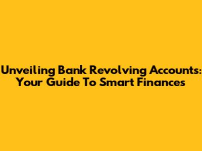 Unveiling Bank Revolving Accounts: Your Guide To Smart Finances