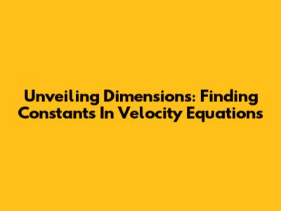 Unveiling Dimensions: Finding Constants In Velocity Equations