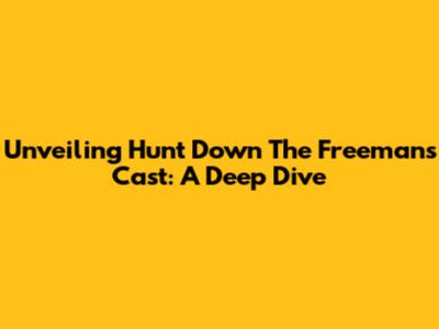 Unveiling Hunt Down The Freeman's Cast: A Deep Dive