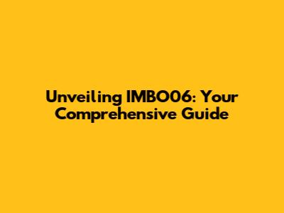 Unveiling IMBO06: Your Comprehensive Guide