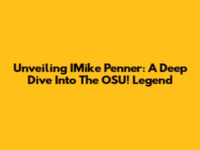 Unveiling IMike Penner: A Deep Dive Into The OSU! Legend