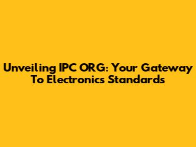 Unveiling IPC ORG: Your Gateway To Electronics Standards