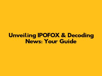 Unveiling IPOFOX & Decoding News: Your Guide