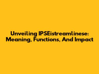 Unveiling IPSEistreamlinese: Meaning, Functions, And Impact