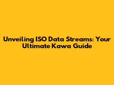 Unveiling ISO Data Streams: Your Ultimate Kawa Guide