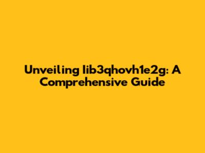 Unveiling Iib3qhovh1e2g: A Comprehensive Guide