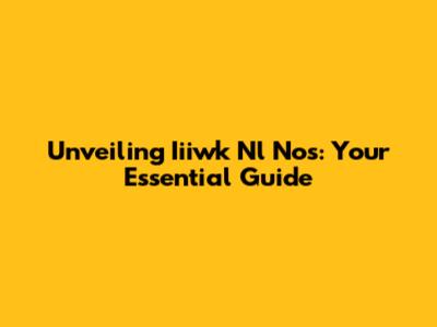 Unveiling Iiiwk Nl Nos: Your Essential Guide