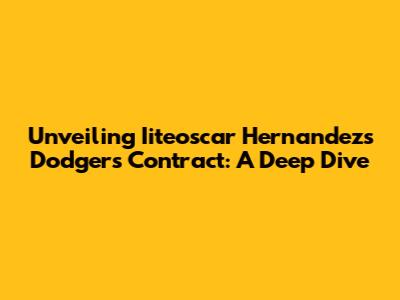 Unveiling Iiteoscar Hernandez's Dodgers Contract: A Deep Dive