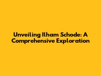 Unveiling Ilham Schode: A Comprehensive Exploration