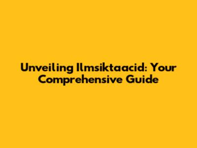 Unveiling Ilmsiktaacid: Your Comprehensive Guide