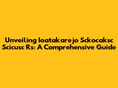 Unveiling Ioatakarejo Sckocaksc Scicusc Rs: A Comprehensive Guide