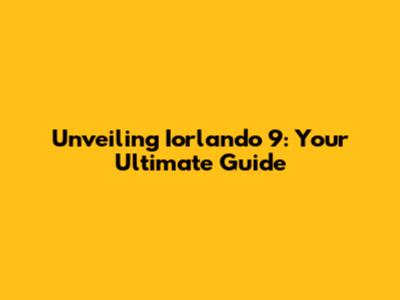Unveiling Iorlando 9: Your Ultimate Guide