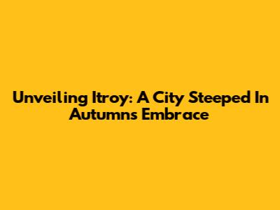 Unveiling Itroy: A City Steeped In Autumn's Embrace