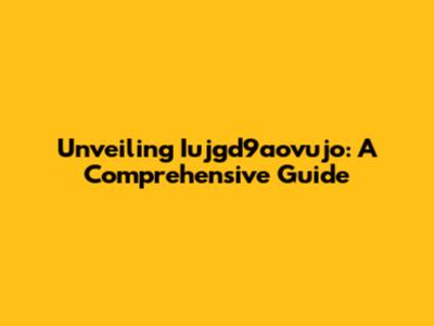 Unveiling Iujgd9aovujo: A Comprehensive Guide