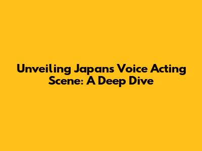 Unveiling Japan's Voice Acting Scene: A Deep Dive