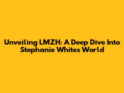 Unveiling LMZH: A Deep Dive Into Stephanie White's World