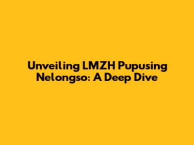 Unveiling LMZH Pupusing Nelongso: A Deep Dive