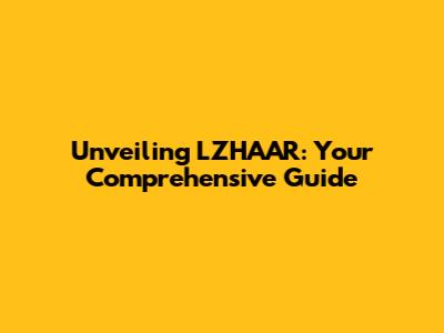 Unveiling LZHAAR: Your Comprehensive Guide