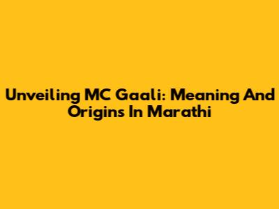 Unveiling MC Gaali: Meaning And Origins In Marathi