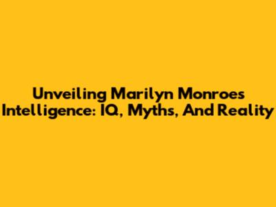 Unveiling Marilyn Monroe's Intelligence: IQ, Myths, And Reality