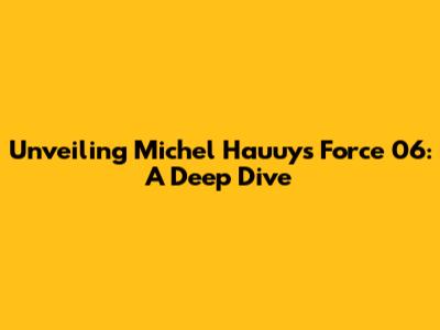 Unveiling Michel Hauuy's Force 06: A Deep Dive