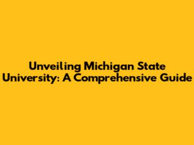 Unveiling Michigan State University: A Comprehensive Guide