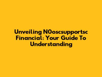 Unveiling N0oscsupportsc Financial: Your Guide To Understanding
