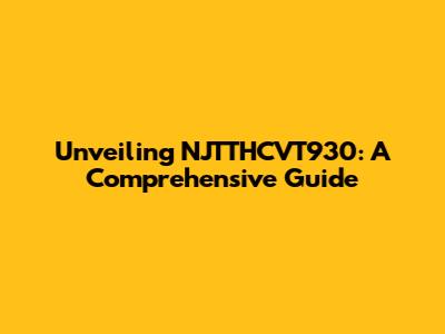 Unveiling NJTTHCVT930: A Comprehensive Guide