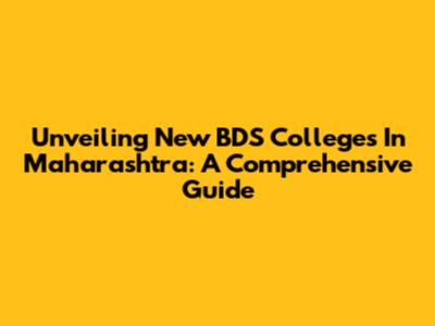 Unveiling New BDS Colleges In Maharashtra: A Comprehensive Guide