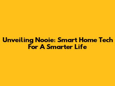 Unveiling Nooie: Smart Home Tech For A Smarter Life