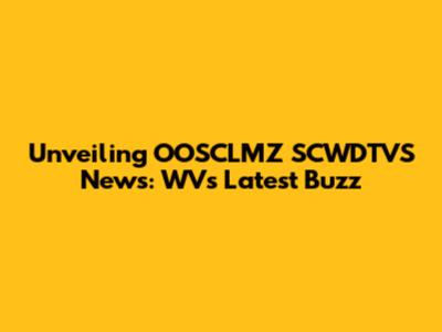 Unveiling OOSCLMZ SCWDTVS News: WV's Latest Buzz