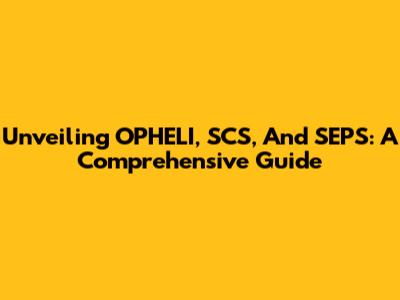 Unveiling OPHELI, SCS, And SEPS: A Comprehensive Guide