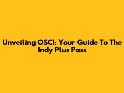 Unveiling OSCI: Your Guide To The Indy Plus Pass