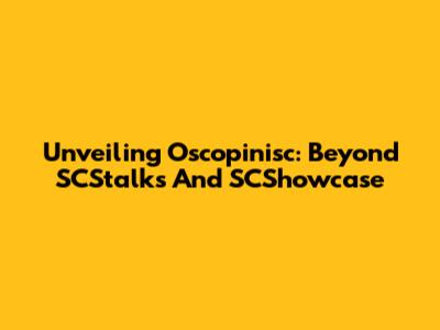 Unveiling Oscopinisc: Beyond SCStalks And SCShowcase