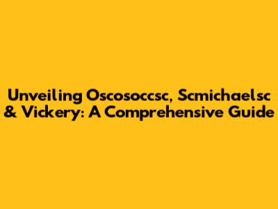 Unveiling Oscosoccsc, Scmichaelsc & Vickery: A Comprehensive Guide
