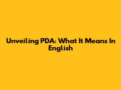 Unveiling PDA: What It Means In English