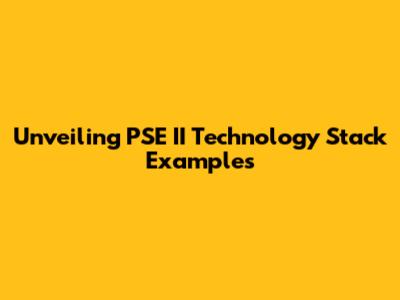 Unveiling PSE II Technology Stack Examples