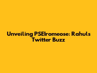 Unveiling PSEIromeose: Rahul's Twitter Buzz