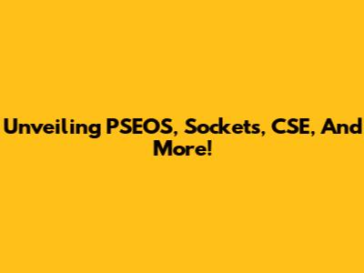 Unveiling PSEOS, Sockets, CSE, And More!