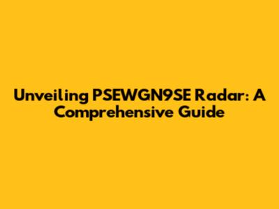 Unveiling PSEWGN9SE Radar: A Comprehensive Guide