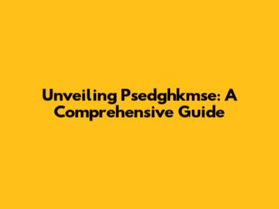 Unveiling Psedghkmse: A Comprehensive Guide