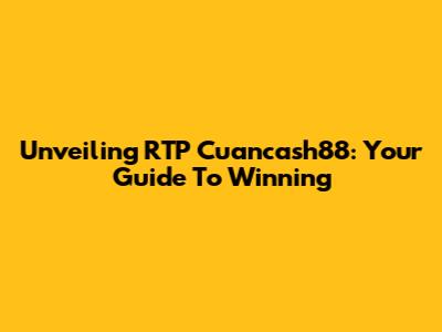 Unveiling RTP Cuancash88: Your Guide To Winning